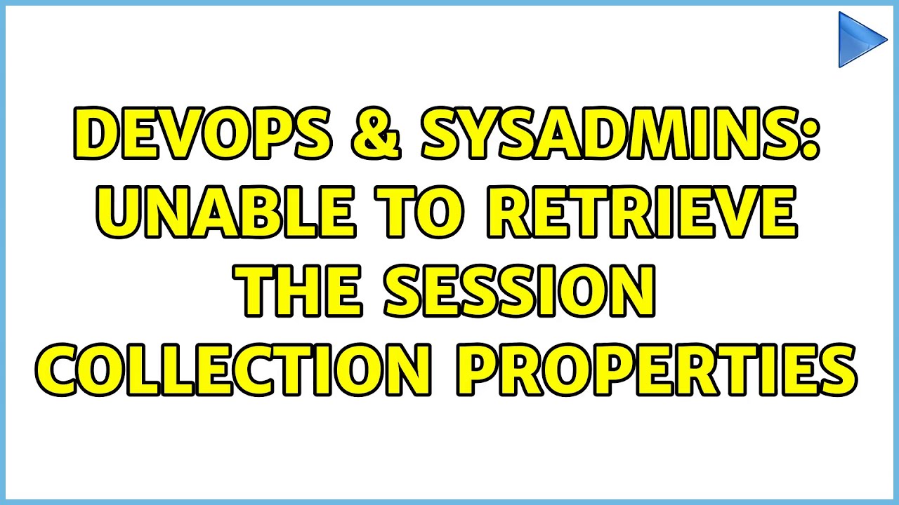 DevOps & SysAdmins: Unable to retrieve the session collection properties