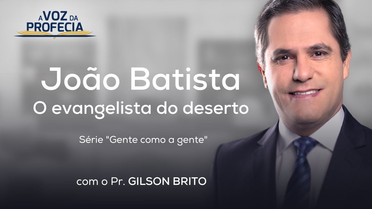 João Batista - O evangelista do deserto | A Voz da Profecia | Pr. Gilson Brito