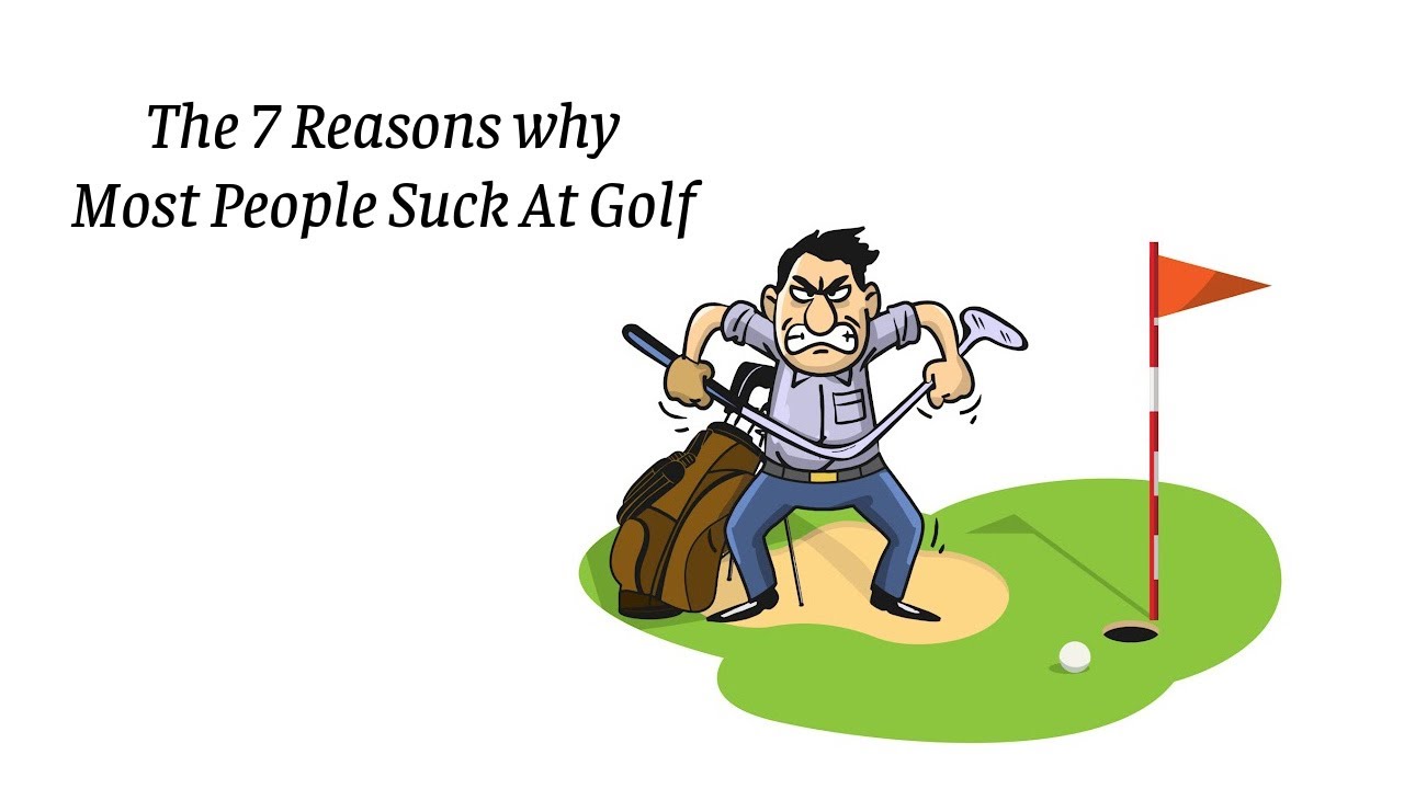 The 7 Reasons Why Most People Suck At Golf