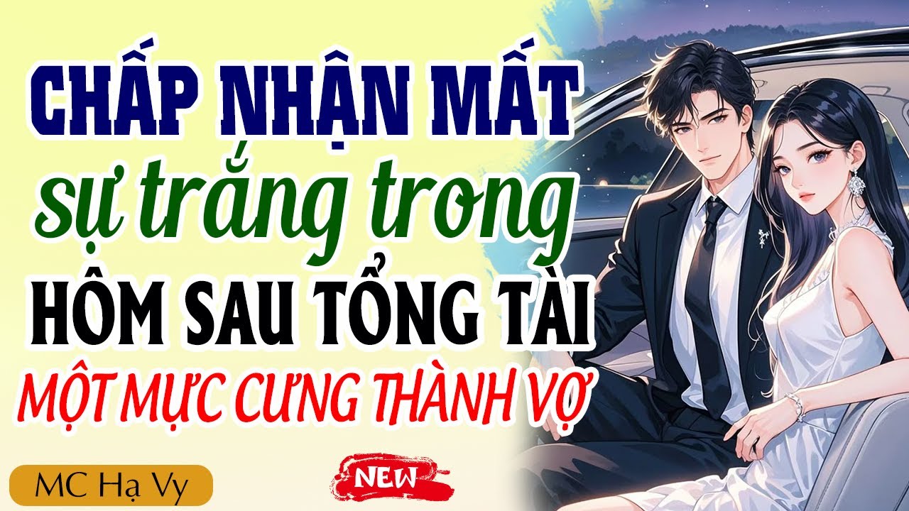 Hạ Vy đọc truyện: Chấp nhận đánh đổi sự trắng trong hôm sau tổng tài cưng thành vợ