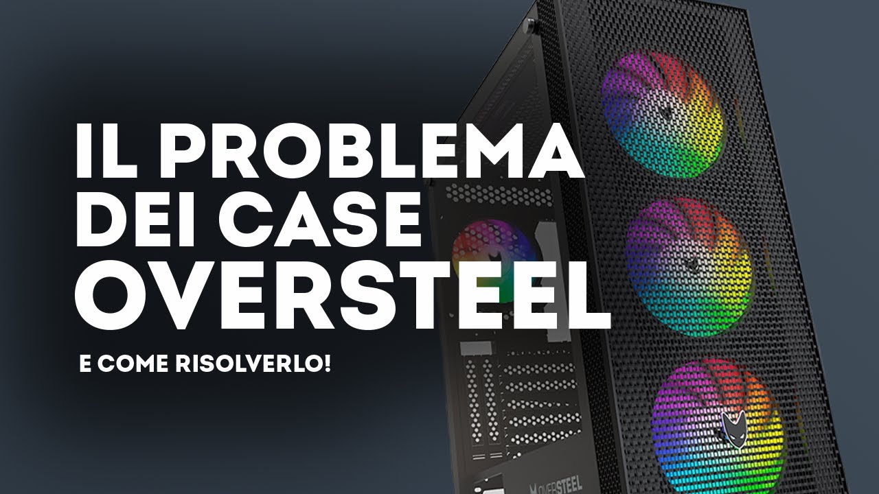 Il PROBLEMA dei case OVERSTEEL e come RISOLVERLO!