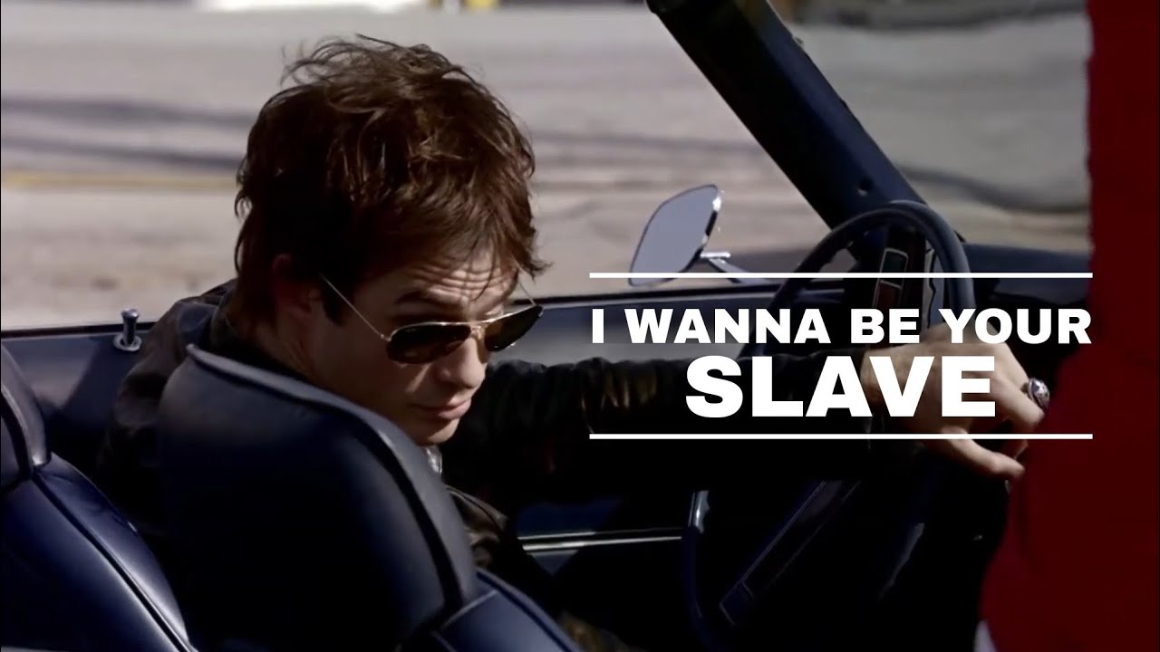Damon Salvatore | I Wanna Be your Slave