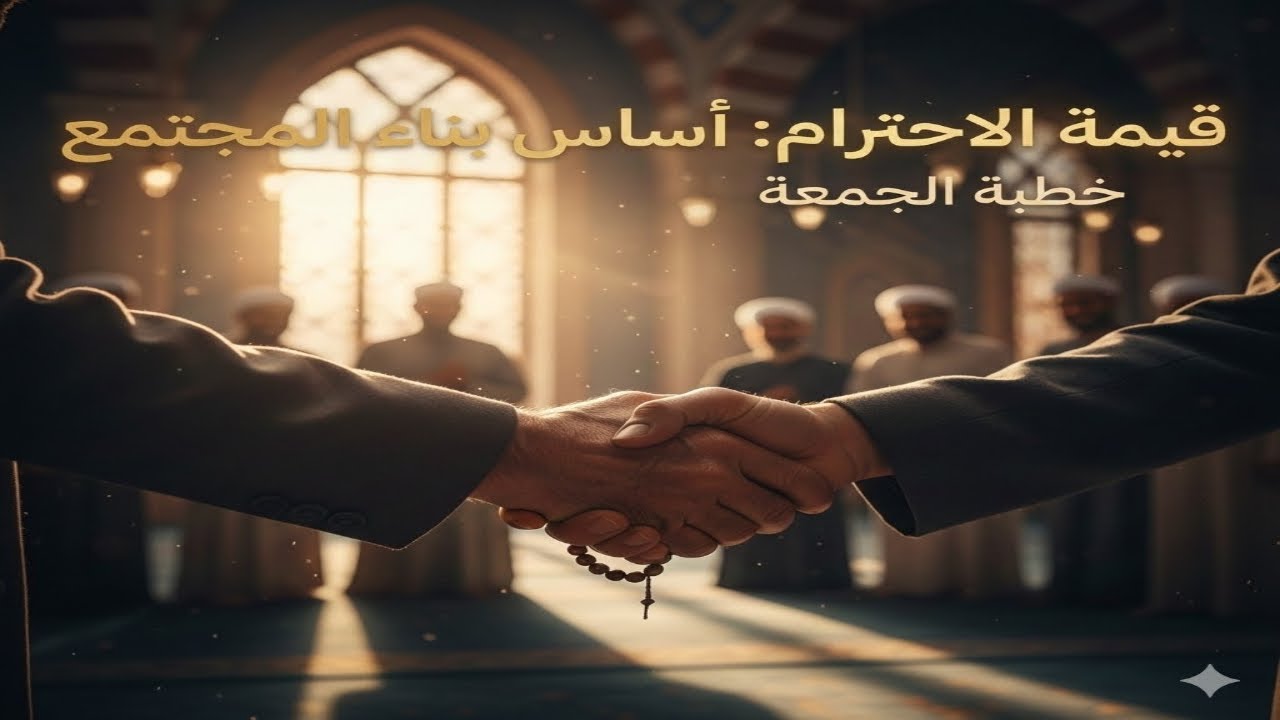 الاحترام: مفتاح القلوب المنسي.. خطبة تهز الوجدان وتُعيد بناء الإنسان 🤝✨