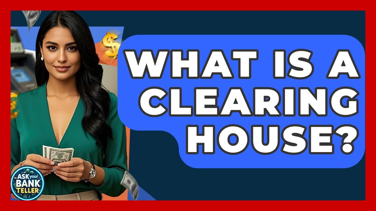 What Is A Clearing House? - Ask Your Bank Teller