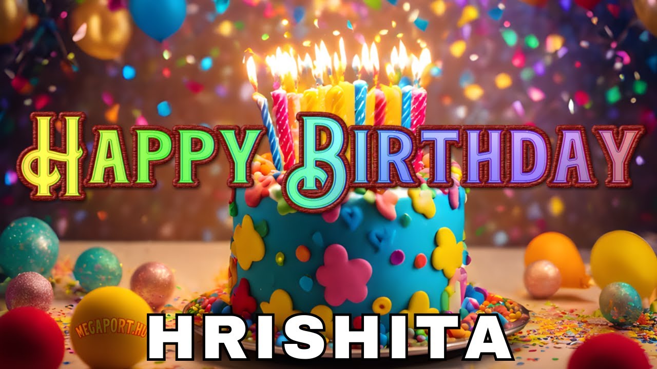 Happy Birthday Hrishita, Birthday Wishes, Birthday Song, Today, hbd