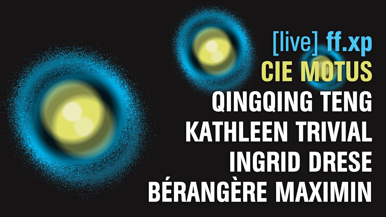[LIVE] FF.XP #3 / CIE MOTUS joue Q. TENG, K. TRIVAL, I. DRESE, B. MAXIMIN