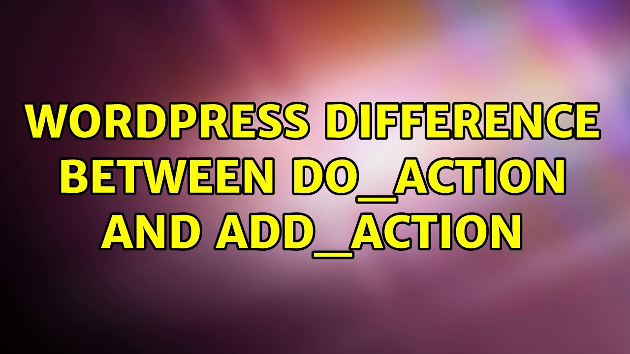 Wordpress: Difference between do_action and add_action (3 Solutions!!)