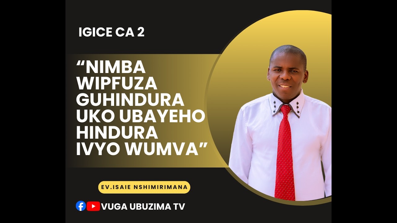 NIMBA USHAKA GUHINDURA UKO UBAYEHO HINDURA UKO WUMVA - IGICE CA 2