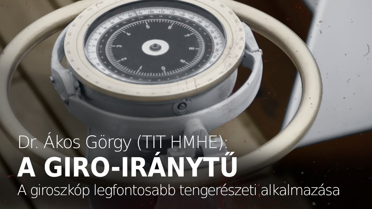 A giroszkóp legfontosabb tengerészeti alkalmazása: a giro-iránytű – Dr. Ákos György