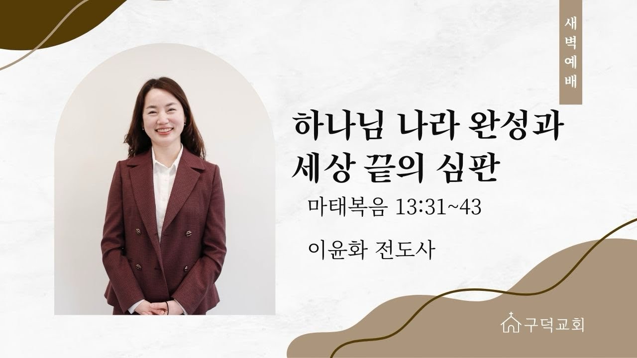 2026.2.14. 새벽 예배 이윤화 전도사 - 하나님 나라 완성과 세상 끝의 심판 [마태복음 13장 31절-43절](구덕교회)