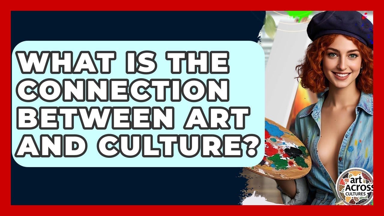 What Is The Connection Between Art And Culture? - Art Across Cultures