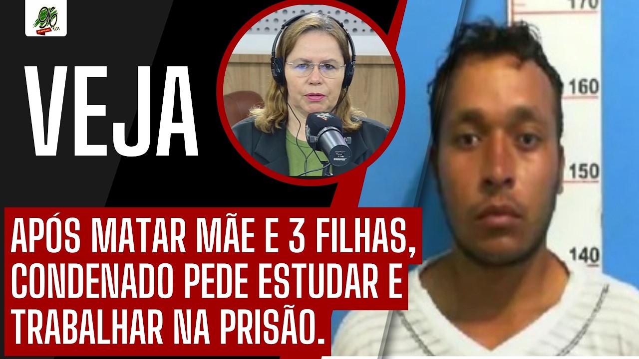 APÓS MAT4R MÃE E 3 FILHAS, CONDENADO PEDE ESTUDAR E TRABALHAR NA PRISÃO.