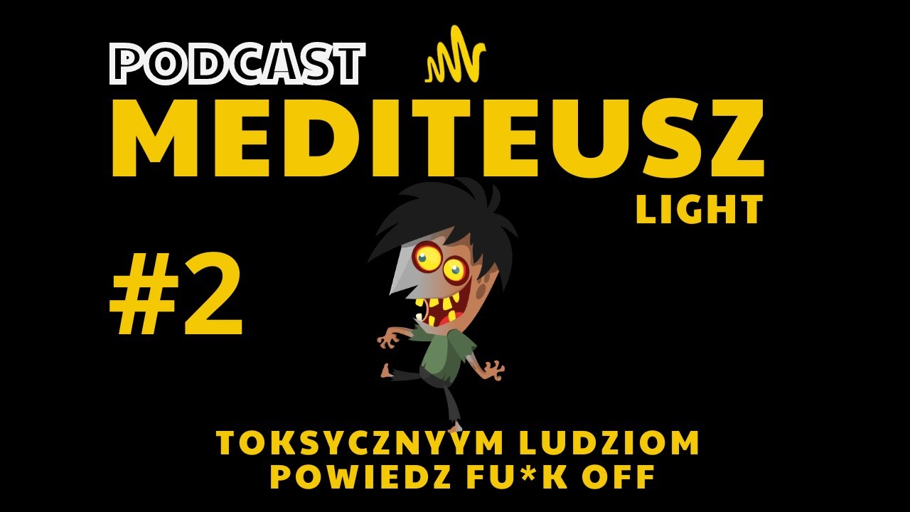 PODCAST MEDITEUSZ LIGHT / TOKSYCZNYM LUDZIOM POWIEDZ FU*K OFF / JAK SIĘ BRONIĆ PRZED TOKSYKAMI ?