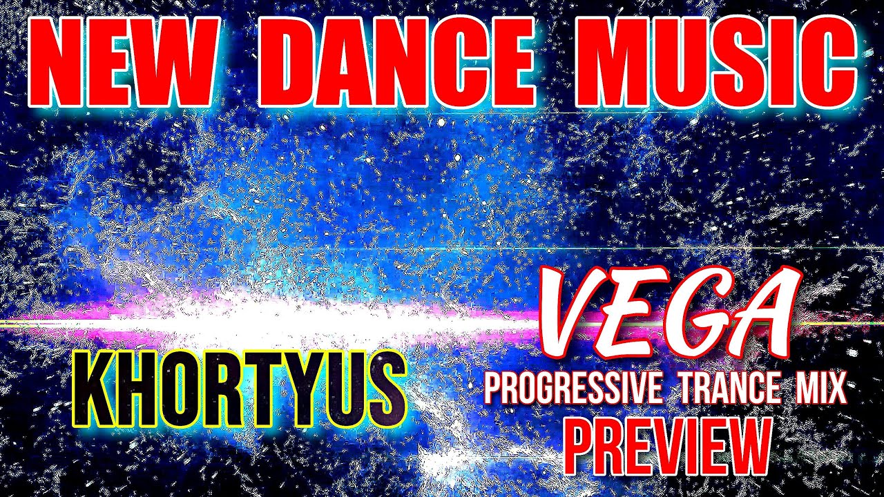 New Dance Music... KHORTYUS -- Vega  /Progressive Trance Mix/ ***Preview***