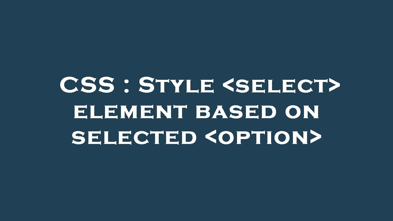 CSS : Style  select  element based on selected  option