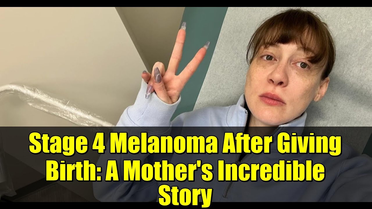 Stage 4 Melanoma After Giving Birth: A Mother's Incredible Story