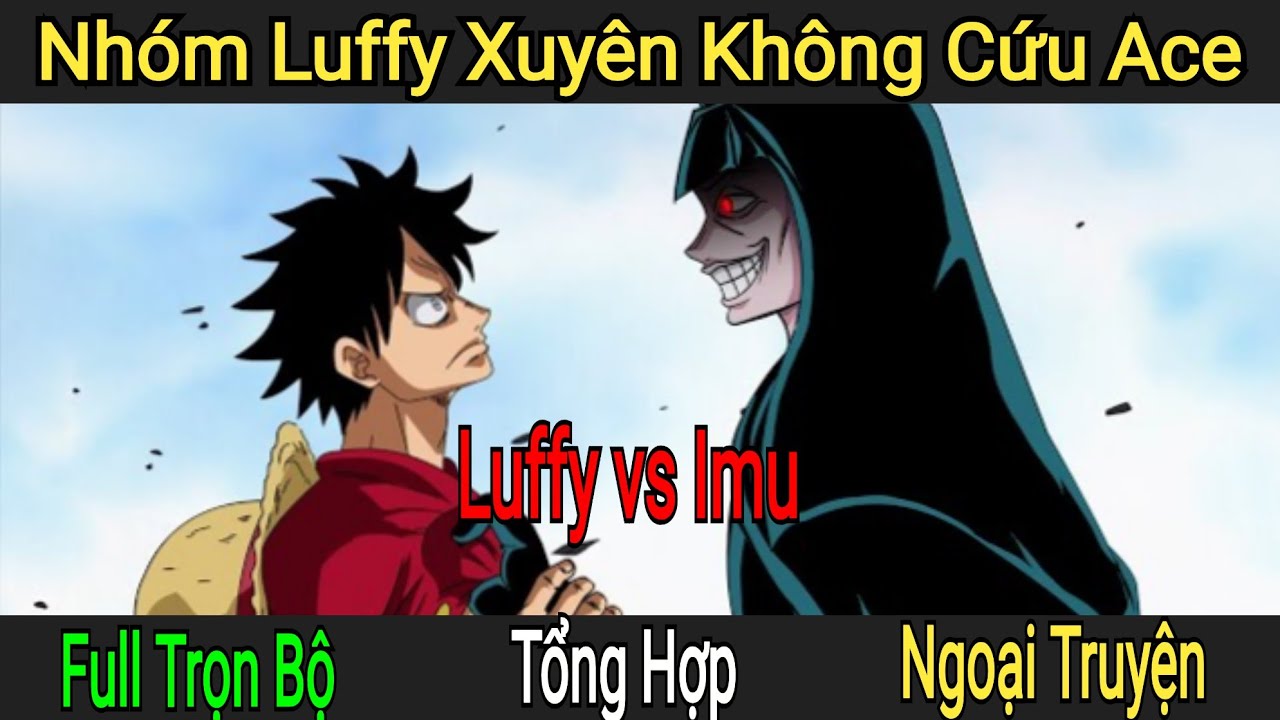 Tổng hợp Luffy max lv xuyên không cứu Ace - Full có kết