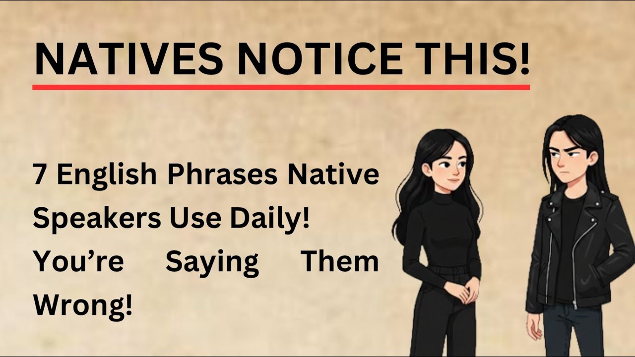 7 English Phrases Native Speakers Use Daily (You’re Saying Them Wrong)
