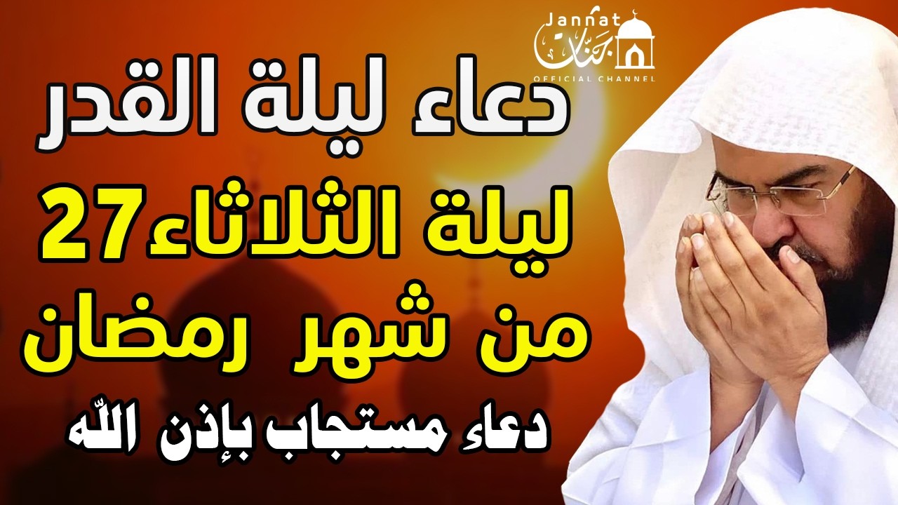 دعاء ليلة القدر ليلة الثلاثاء 27 رمضان  2026 مكتوب كامل | لجلب الرزق والفرج | عبد الرحمن السديس