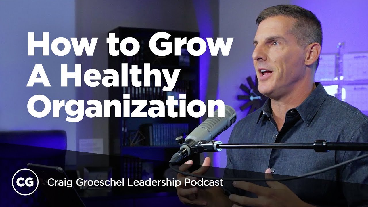 How to Grow a Healthy Organization - Craig Groeschel Leadership Podcast