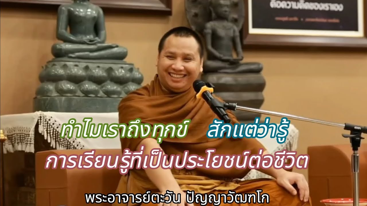 ทำไมเราถึงทุกข์ | สักแต่ว่ารู้ | การเรียนรู้ที่เป็นประโยชน์ต่อชีวิต | พระอาจารย์ตะวัน ปัญญาวัฒฑโก