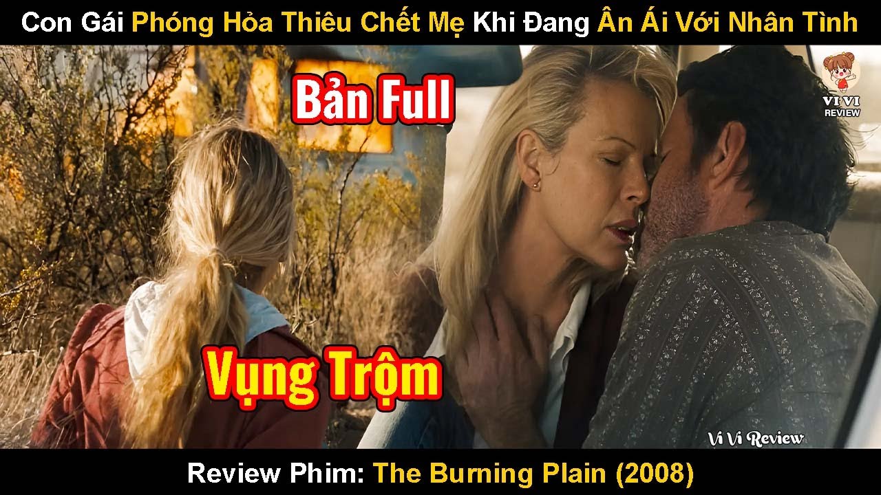 Con Gái Phóng Hỏa Th-i-ê-u Ch-ớ-T Mẹ Trong Lúc Â-n Á-i Với Nhân Tình| Review Phim: The Burning Plain