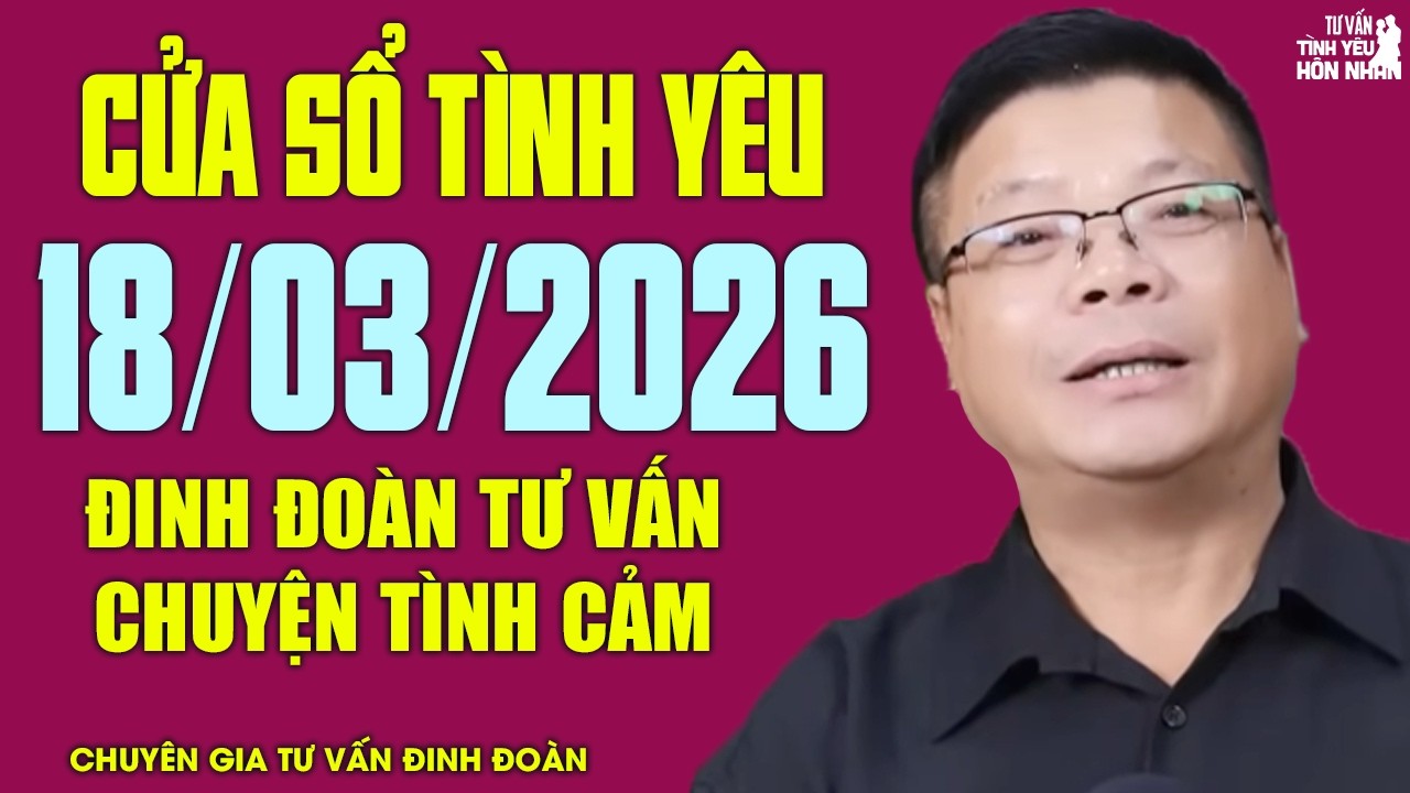 Nghe Cửa Sổ Tình Yêu Ngày 18/03/2026 | Chuyên Gia Đinh Đoàn Tâm Sự Chuyện Tình Cảm Vợ Chồng