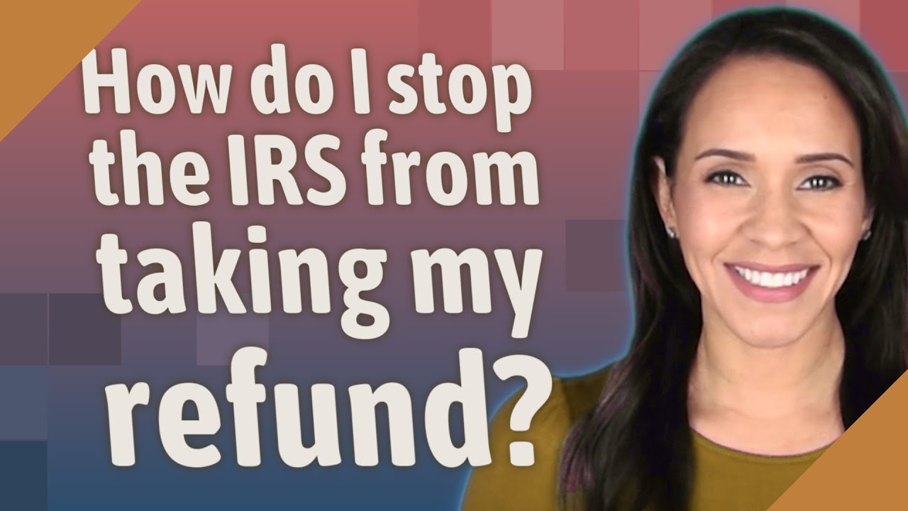 How do I stop the IRS from taking my refund?