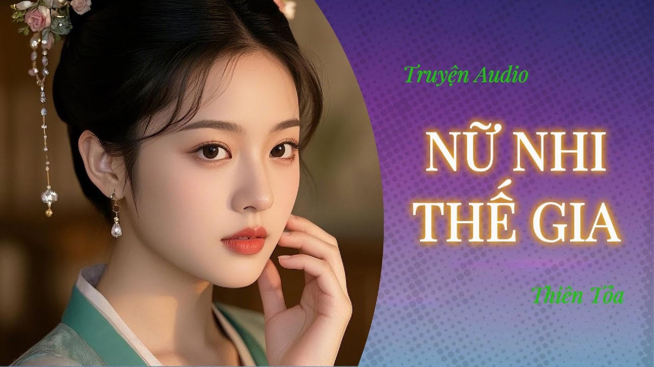 [Truyện Audio] NỮ NHI THẾ GIA || Thiên Tỏa