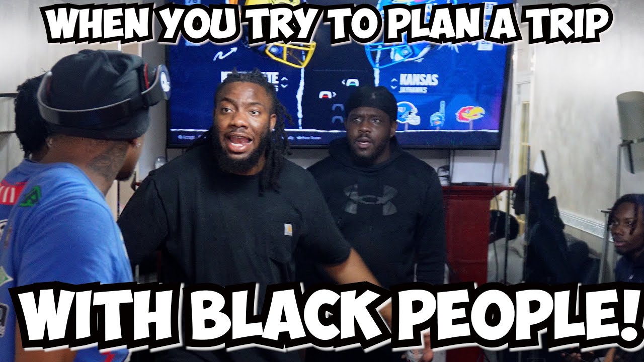 WHEN YOU TRY TO PLAN A TRIP WITH BLACK PEOPLE!