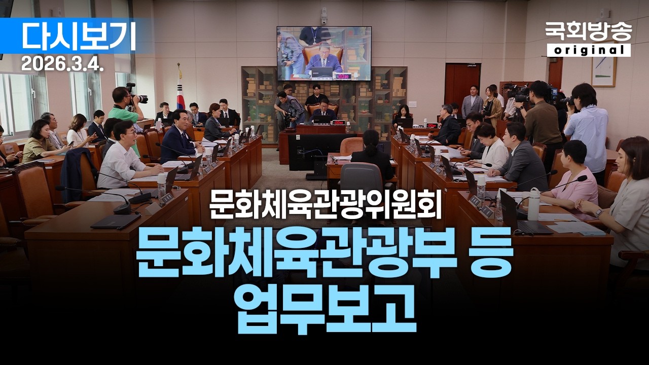 [국회방송 생중계] 문화체육관광위원회 - 문화체육관광부 등 업무보고 (26.3.4.)