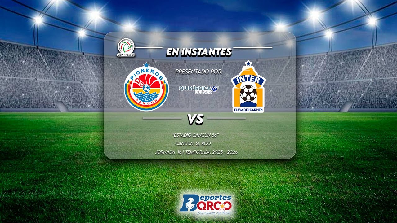 🔴 📡 EN VIVO - Pioneros Cancún Vs. Inter Playa del Carmen J-16 I Liga Premier, Serie A
