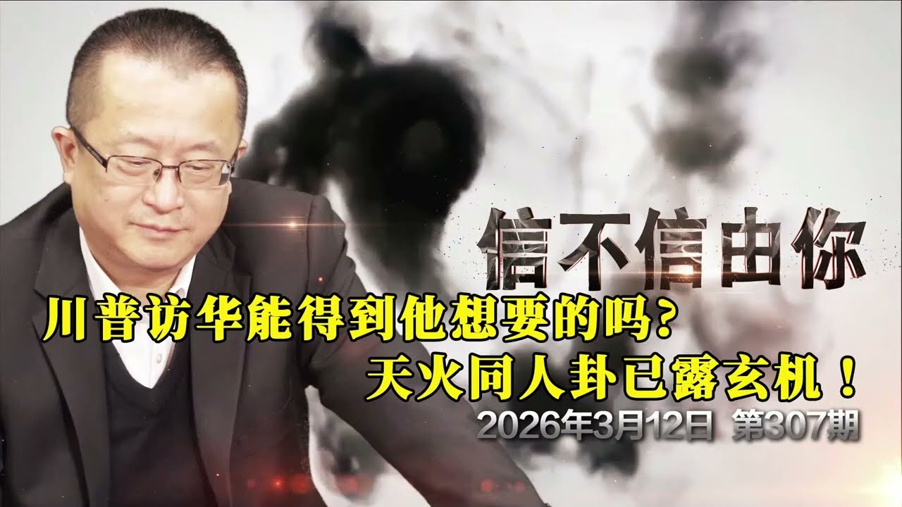 川普访华能得到他想要的吗？天火同人卦已露玄机！《信不信由你》2026年3月12日 第307期 震驚全球！川普2.0強勢殺到北京，60%關稅大棒下暗藏「殺手鐧」？別被川普騙了！易經六爻無情揭穿交易底牌