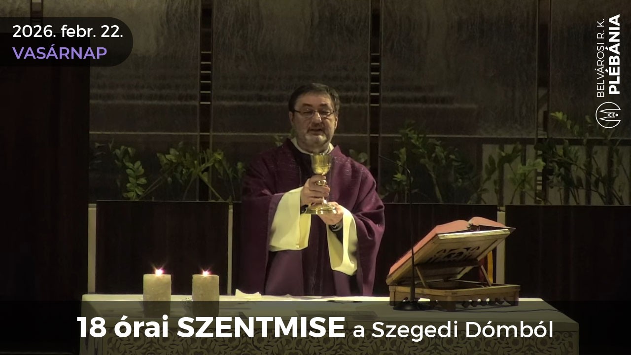 2026. február 22., NAGYBÖJT 1. vasárnapja - 18 órai SZENTMISE a Szegedi Dómból