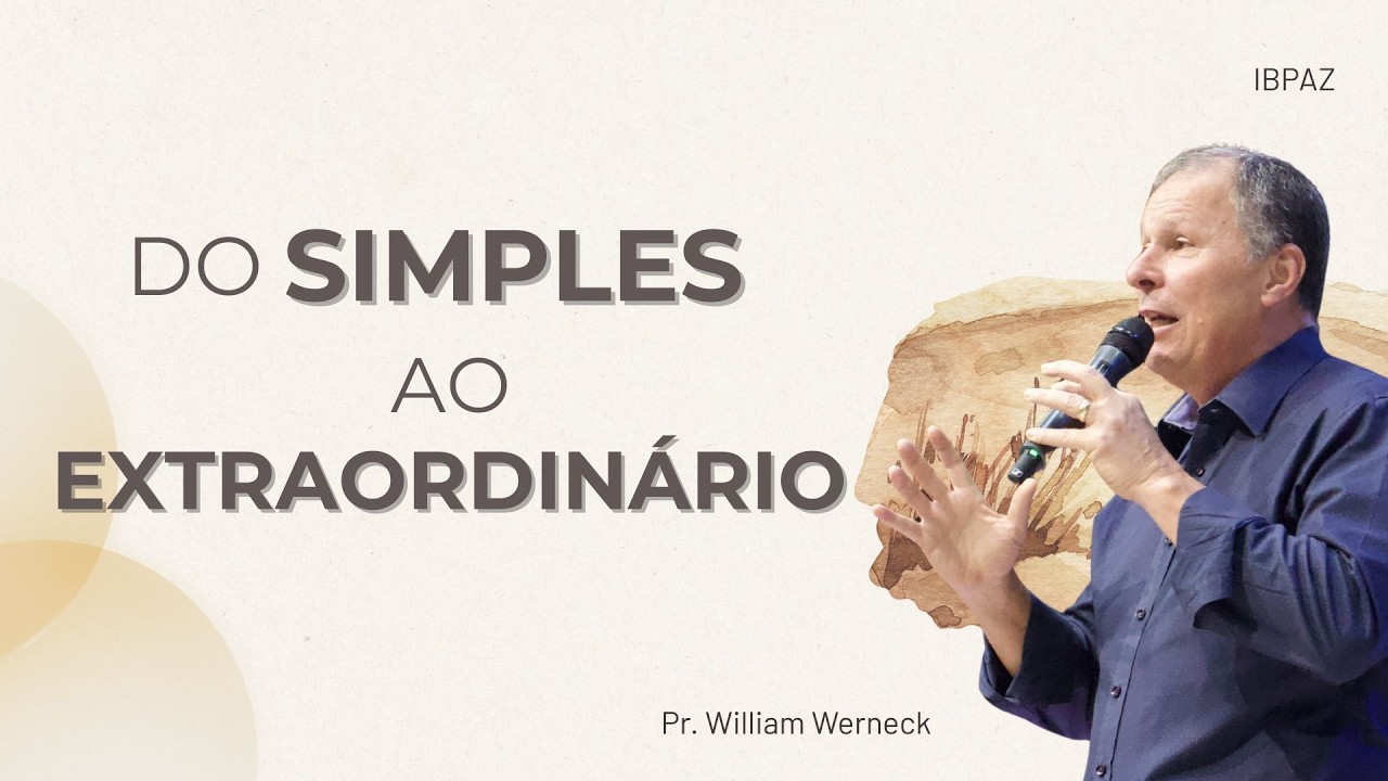 Do Simples ao Extraordinário | Pr. William Werneck