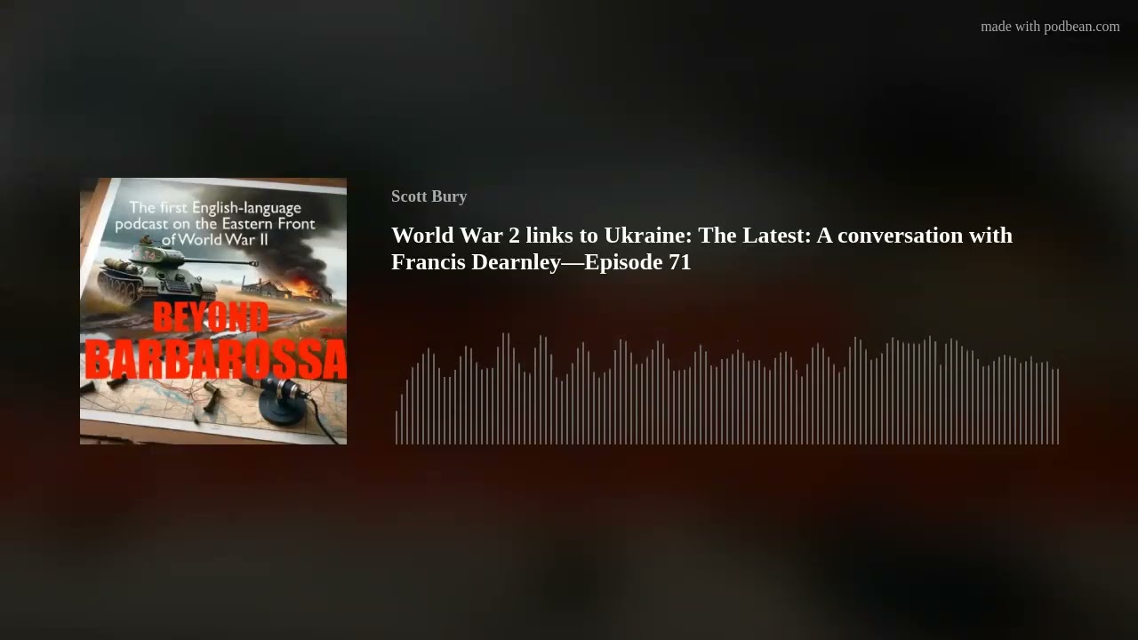 World War 2 links to Ukraine: The Latest: A conversation with Francis Dearnley&mdash;Episode 71