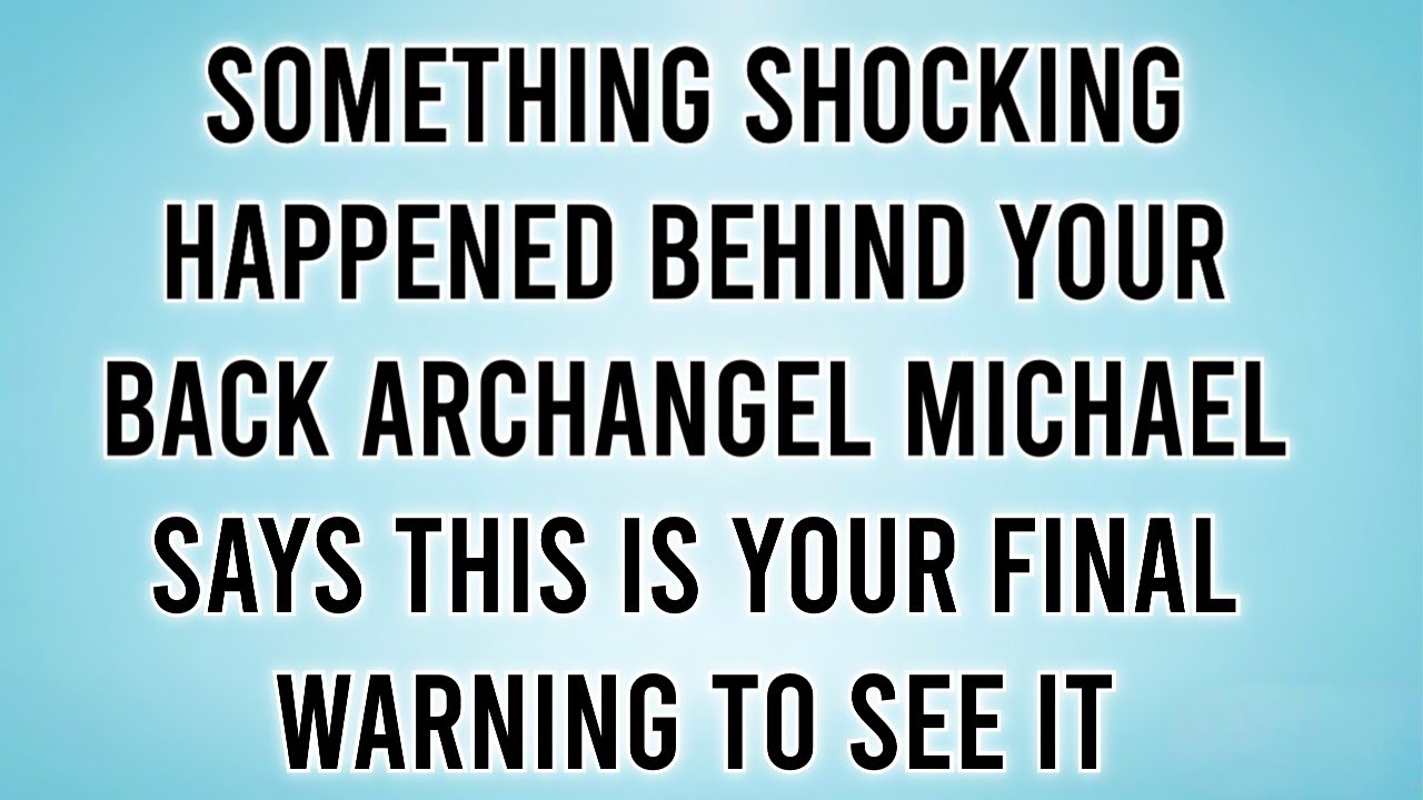  SOMETHING SHOCKING HAPPENED BEHIND YOUR BACK ARCHANGEL MICHAEL SAYS THIS IS YOUR FINAL WARNING TO 