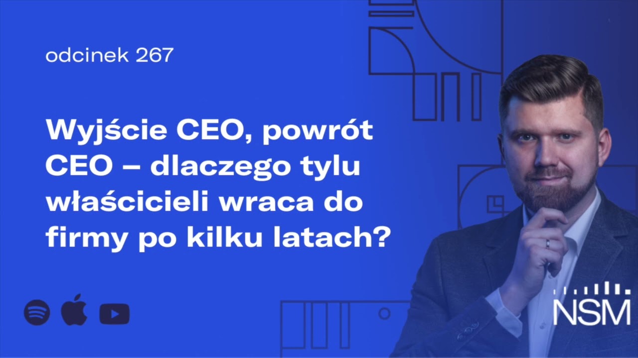 Wyjście CEO, powrót CEO - dlaczego tylu właścicieli wraca do firmy po kilku latach? (NSM 267)