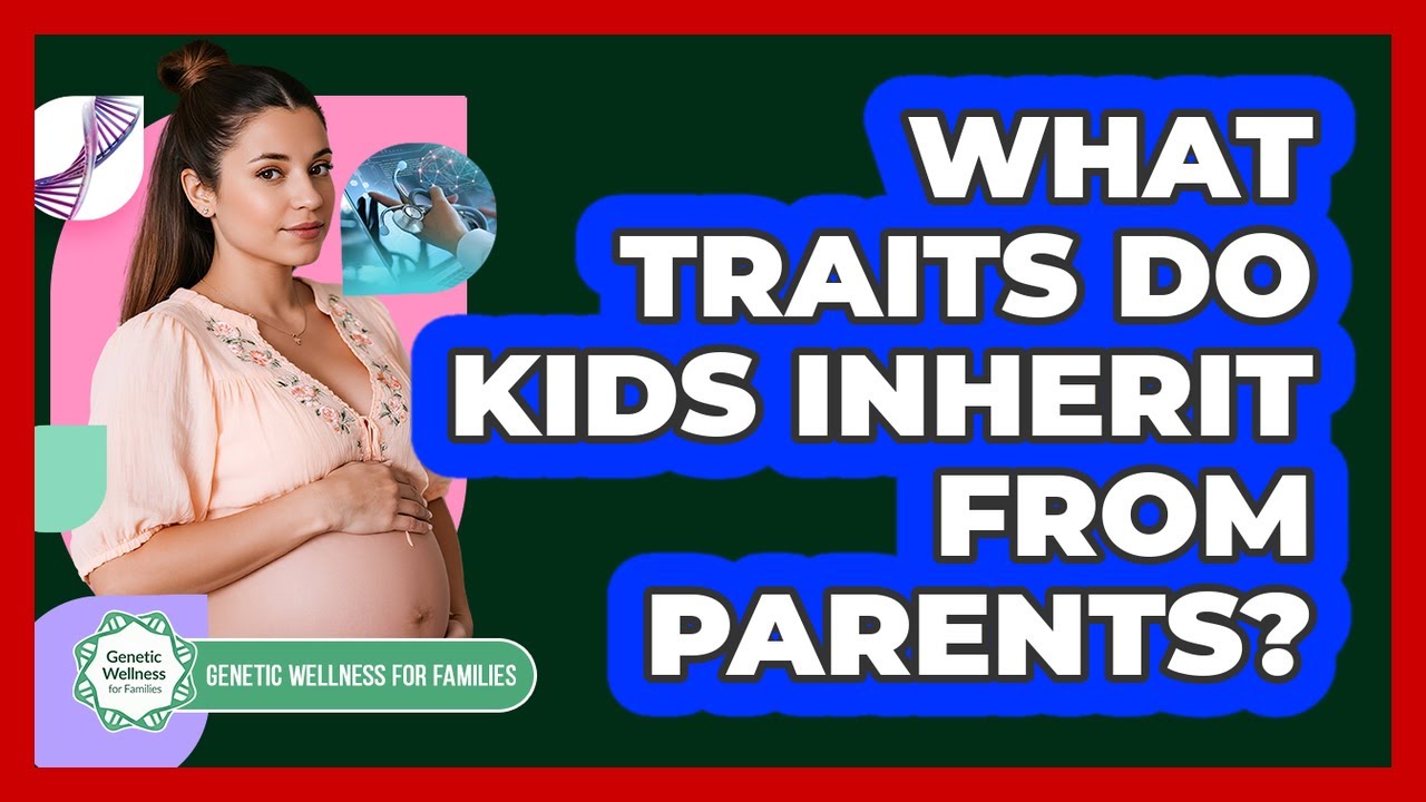 What Traits Do Kids Inherit From Parents?