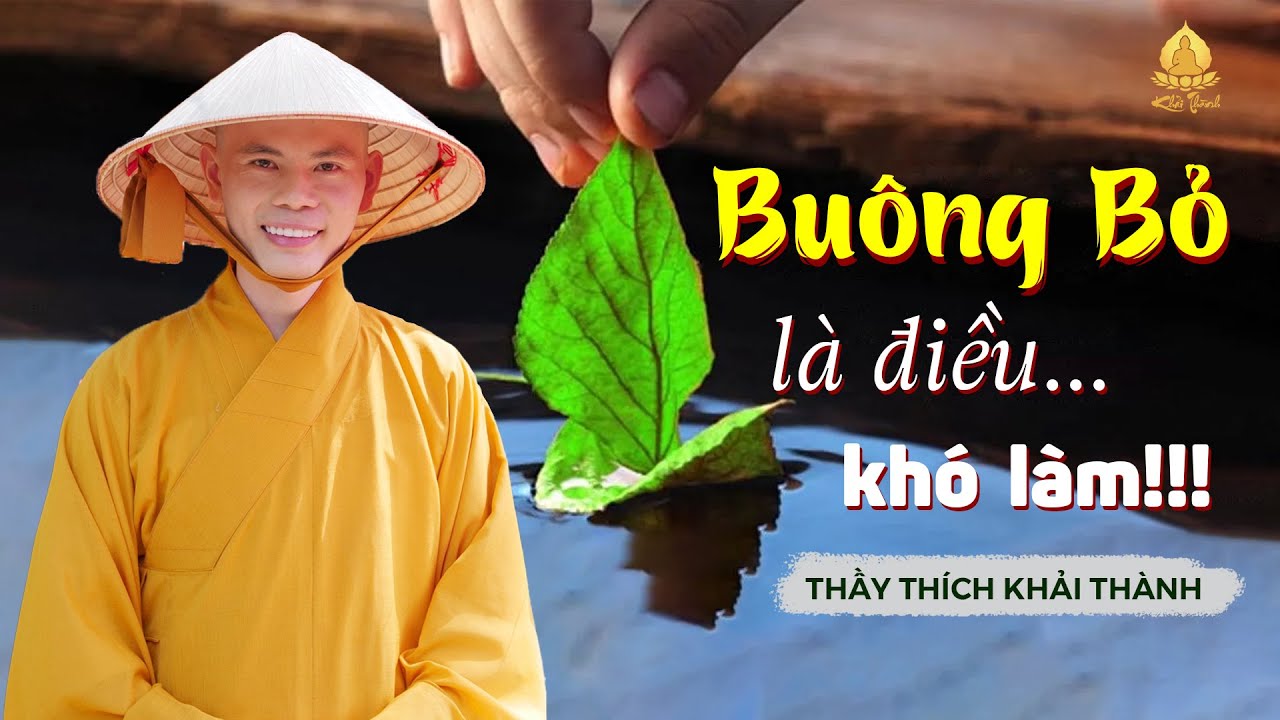 BUÔNG BỎ LÀ ĐIỀU KHÓ LÀM! Nên nghe để hiểu rõ - Thầy Thích Khải Thành