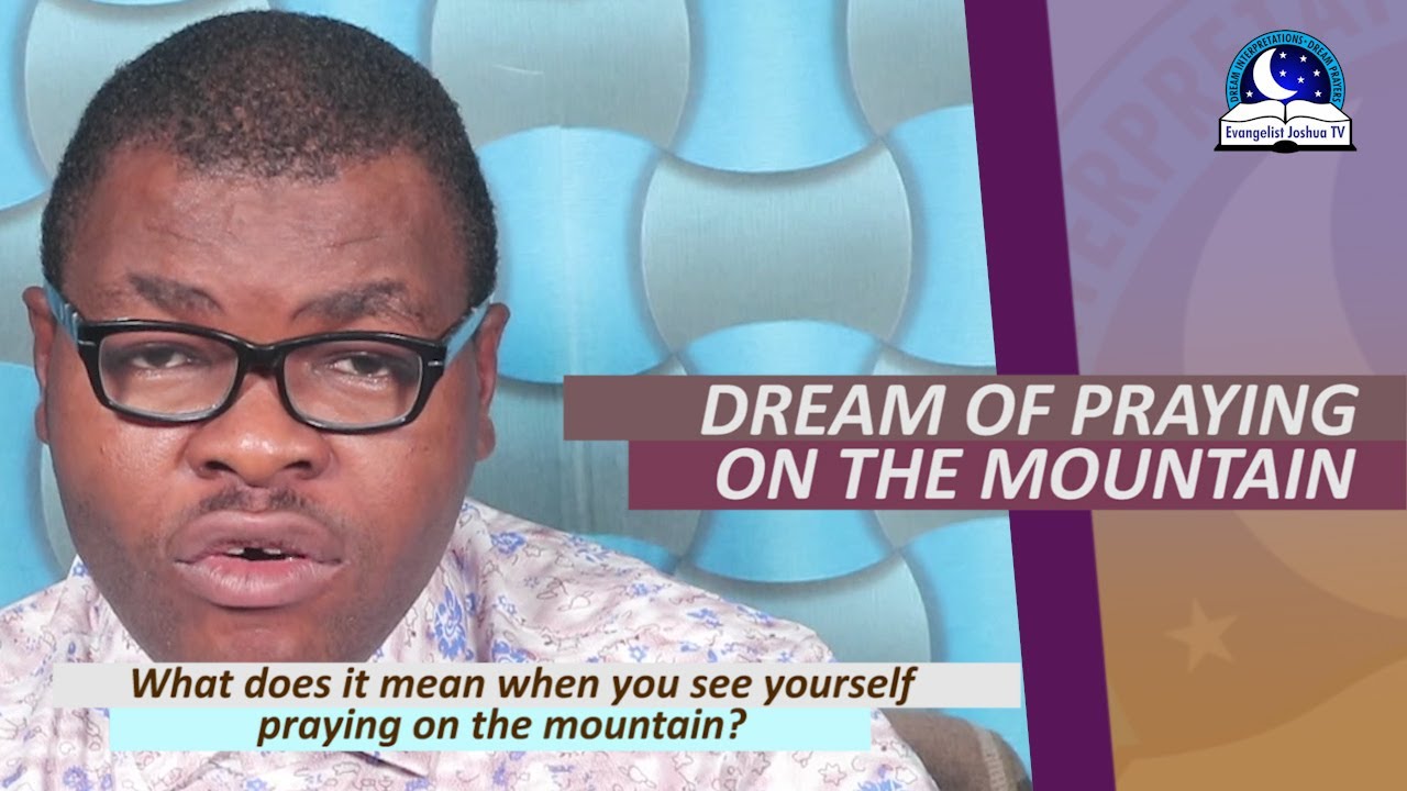 DREAM OF PRAYING ON THE MOUNTAIN - Biblical Meaning of Mountains in Dreams