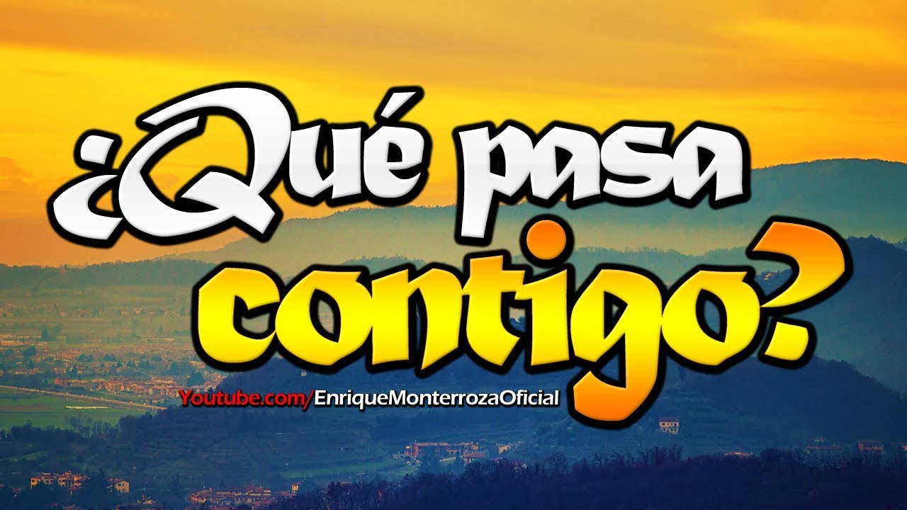 ¿Qué pasa contigo?