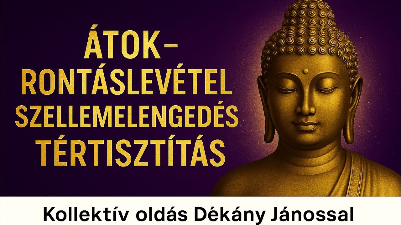 Átok – Rontáslevétel – Szellemelengedés – Tértisztítás | Kollektív oldás Dékány Jánossal
