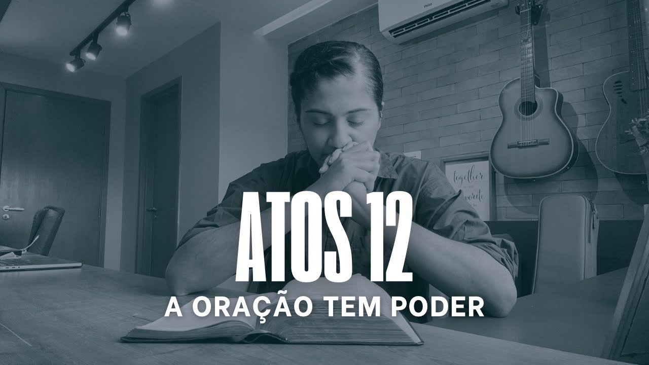 Atos 12 - A Oração tem Poder