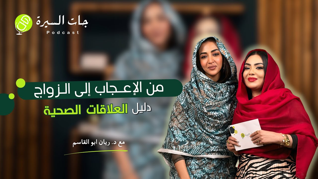 العلاقات الصحية: دليل من الإعجاب إلى الزواج | اخصائية نفسية ريان أبو القاسم وفداء بكراوي | الحلقة 5
