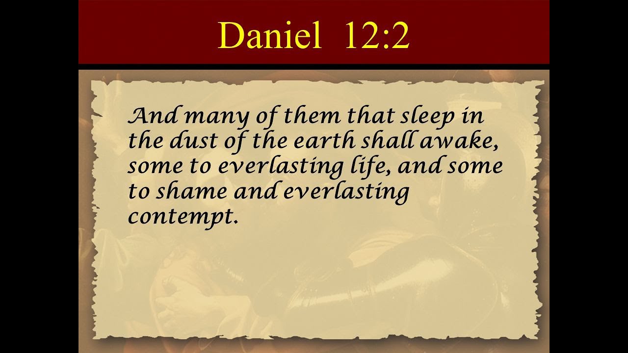 those who sleep in the dust will awake to everlasting life,  or to disgrace and everlasting contempt