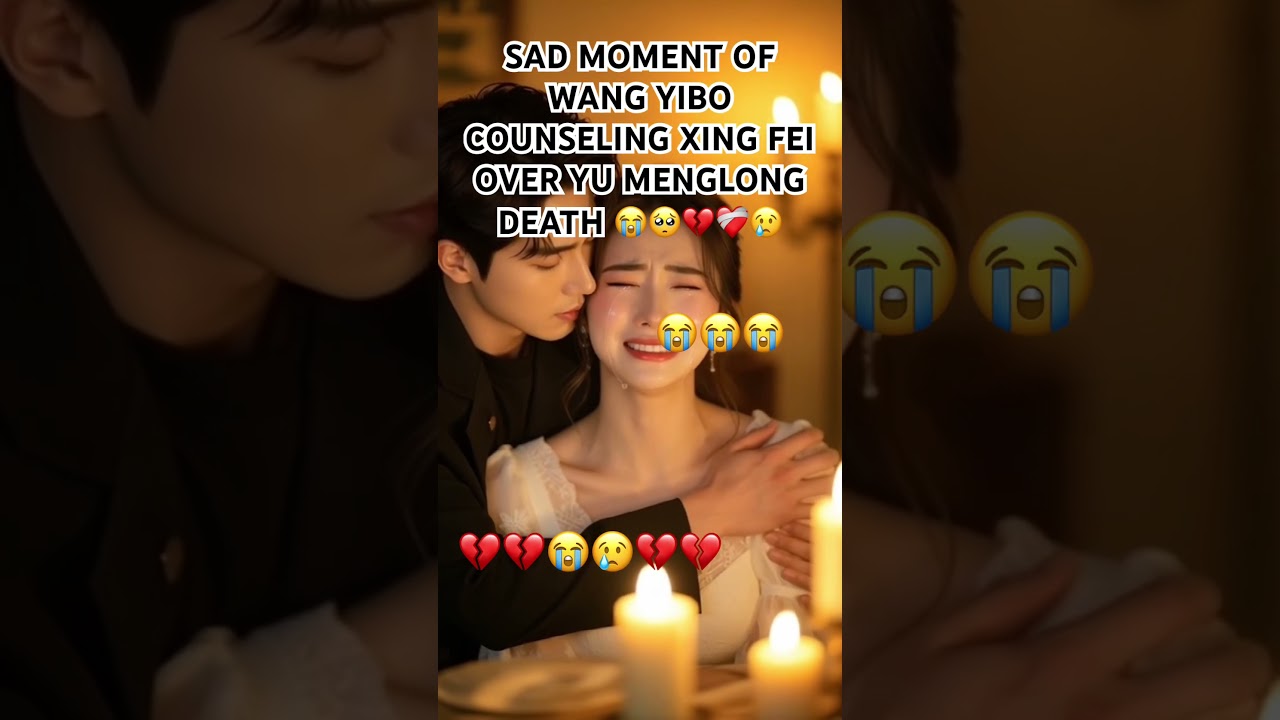 SAD MOMENT OF WANG YIBO COUNSELING XING FEI OVER YU MENGLONG DEATH 😭🥺💔❤️&zwj;🩹😢 #yumenglong