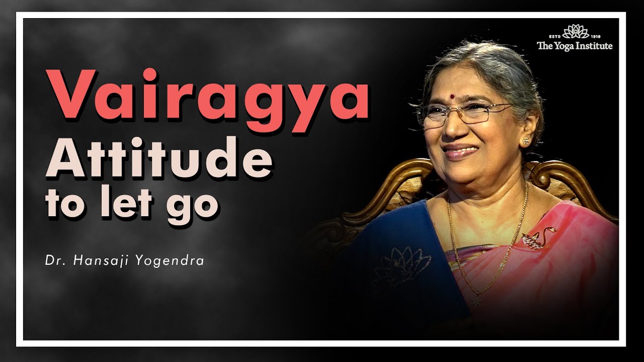 Vairagya- Attitude to Let Go | Dr. Hansaji Yogendra