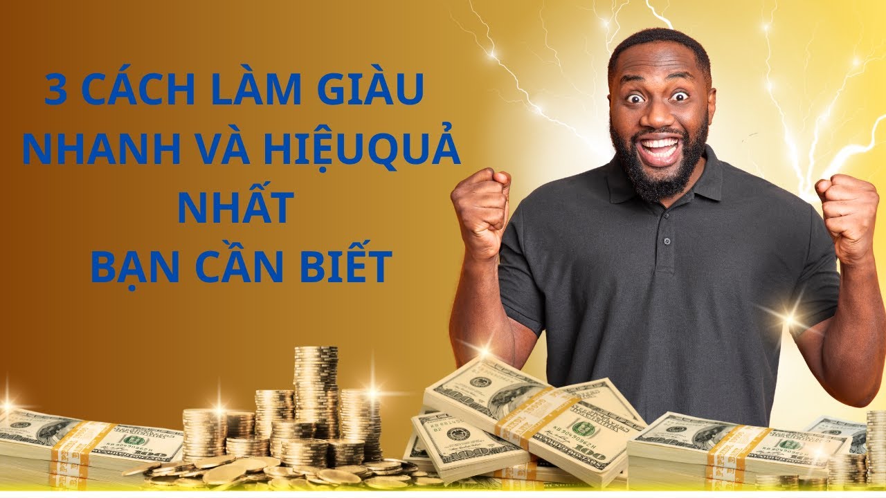 3 CÁCH LÀM GIÀU NHANH VÀ HIỆU QUẢ NHẤT BẠN CẦN BIẾT / -BIMATTHANHCONG-N2B