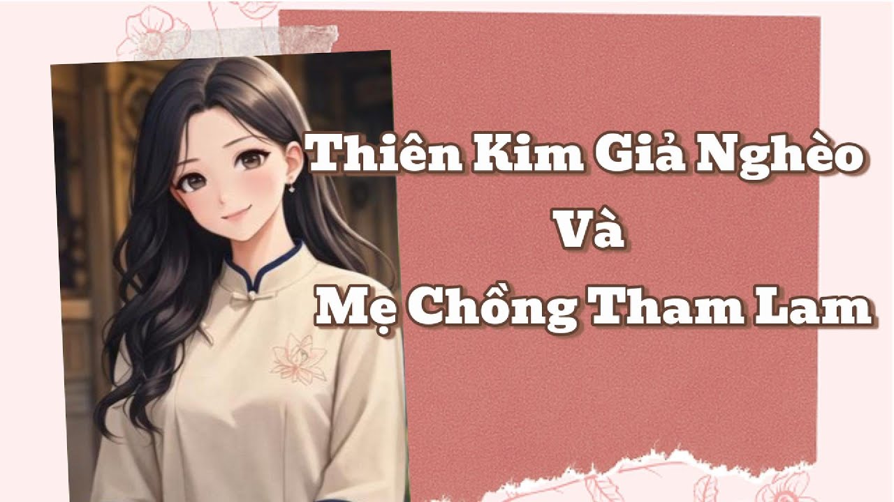 Truyện Audio Full | Thiên kim giả nghèo và mẹ chồng tham lam | Ngây thơ Audio
